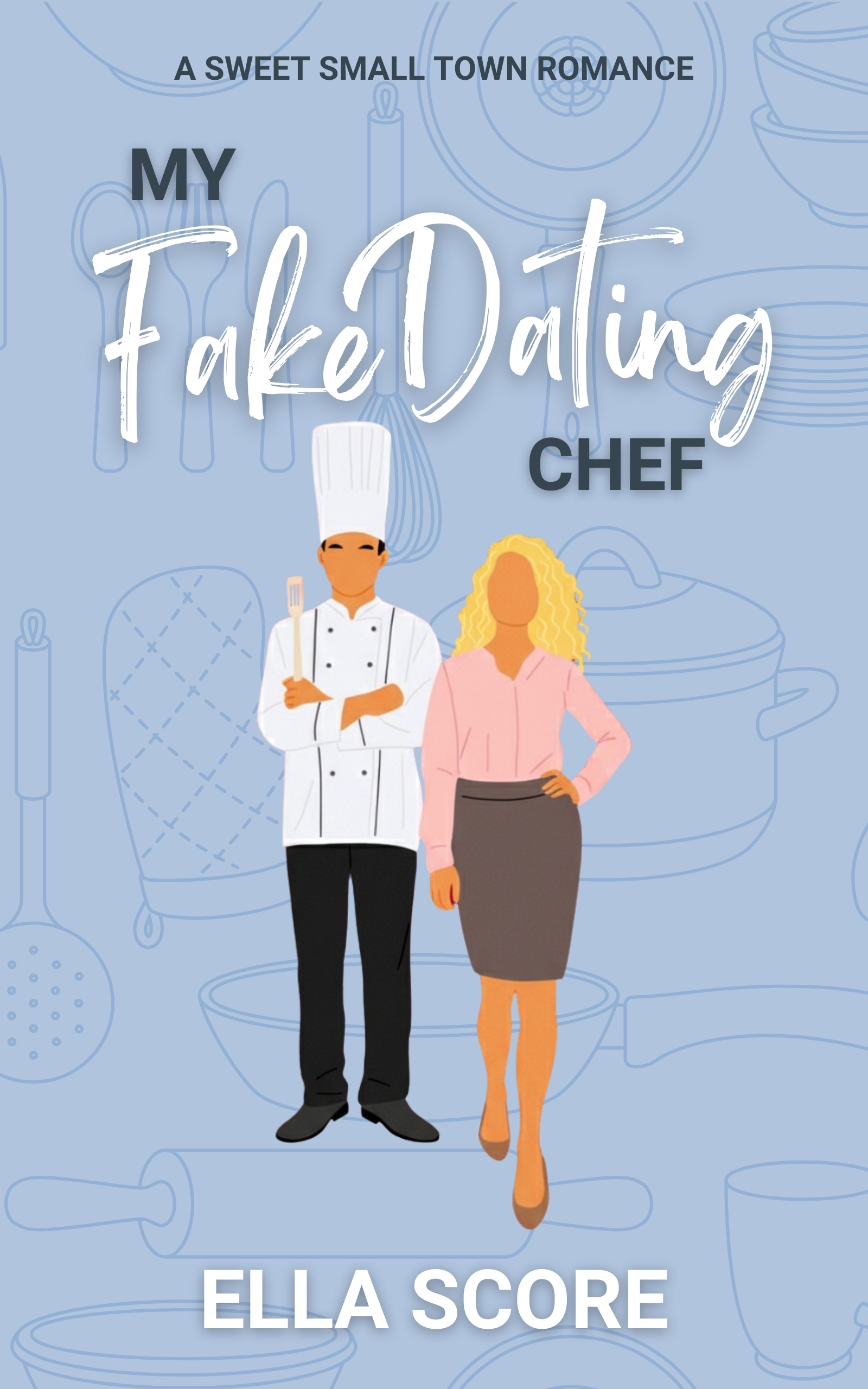 My Fake Dating Chef: A sweet fake dating, grumpy/sunshine, workplace, small town romance