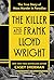 The Killer and Frank Lloyd Wright: The True Story of Mass Murder in Paradise