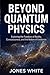 BEYOND QUANTUM PHYSICS: Exp...