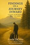 Findings on a Journey Inward: A Guide to Releasing What We Carry Findings on a Journey Inward: A Guide to Releasing What We Carry
