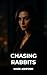 Chasing Rabbits: A Story of...