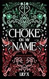 Choke On My Name:...
