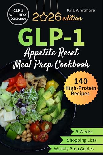 GLP-1 Appetite Reset Meal Prep Cookbook: A 5-Week High-Protein Meal Plan with Easy Recipes, Weekly Prep Guides & Complete Grocery Lists to Help You Feel Full on Less Food (GLP-1 Wellness Collection)