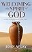 Welcoming the Spirit of God: to Fill and Overflow Your Life (The Sparks Series)