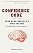 Confidence Code: Unlocking the True Power for overcoming Life’s Biggest Challenges and Building the Life you Deserve