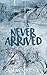 Never Arrived: A Novella