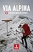 Via Alpina: Eine Reise durc...