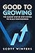 Good to Growing by Scott Winters