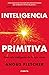 Inteligencia primitiva: Ere...