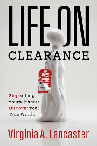 Life on Clearance: Stop Selling Yourself Short. Discover Your True Worth. (Kindle Edition)