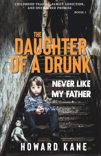 Never Like My Father: Childhood Trauma, Family Addiction, and One Sacred Promise (The Daughter of a Drunk)