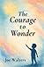 The Courage to Wonder by Joe J Walters
