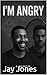 I’M ANGRY by Jay Jones