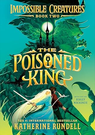 The Poisoned King (Impossible Creatures #2)