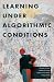 Learning Under Algorithmic ...