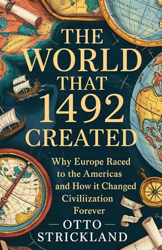 The World that 1492 created.: Why Europe raced to Americas and how it changed civilization forever. (Kindle Edition)