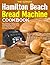The Ultimate Hamilton Beach Bread Machine Cookbook by Freya D. Hartman