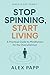 Stop Spinning, Start Living...