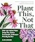 Plant This, Not That: Over ...