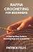 RAFFIA CROCHETING FOR BEGINNERS by PATRICK FELIX