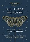 The Moth Presents: All These Wonders - True Stories about Facing the Unknown