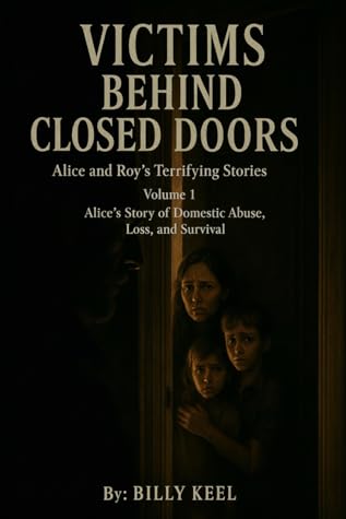 Victims Behind Closed Doors Alice and Roy's Terrifying Stories Volume 1 Alice's Story