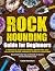 THE ROCKHOUNDING GUIDE FOR BEGINNERS by Caleb Stonehart