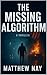 The Missing Algorithm: Learn the mystery behind this technothriller battle against an AI designed to control the future. (The Helix Protocol Trilogy Book 1)