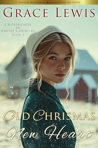 Old Christmas, New Heart: A Tender Amish Christmas Romance (Crossroads in Amish Country Book 5)