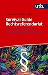 Survival Guide Rechtsreferendariat: Wie Du den juristischen Vorbereitungsdienst überlebst (German Edition)