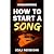SONGWRITING: How To Start A Song: How to Write A Song, Chord Progressions, Song Structure, Title, Lyrics, Tips Prompts, Guitar