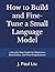 How to Build and Fine‐Tune a Small Language Model: A Step-by-Step Guide for Beginners, Researchers, and Non-Programmers