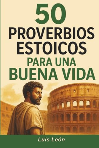 50 Proverbios Estoicos para una Buena Vida: Diario para Estoicos con Frases Inspiradoras sobre el Memento Mori, la Sabiduría, la Perseverancia y el Arte de Vivir (Spanish Edition)