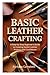 BASIC LEATHER CRAFTING: A S...