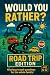 Would You Rather? Road Trip...