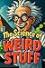 The Science of Weird Stuff:...