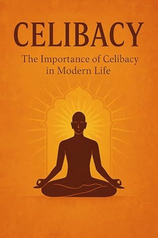 Celibacy (Brahmacharya): The Importance of Celibacy in Modern Life