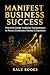MANIFEST BUSINESS SUCCESS: ...