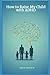 How to Raise My Child with ...