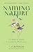 Naming Nature: A Cabinet of Natural Curiosities for Word Lovers