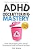 ADHD Decluttering Mastery: ...