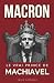 MACRON: Le vrai Prince de Machiavel (L'Ombre de Machiavel : Chroniques du Pouvoir Français)