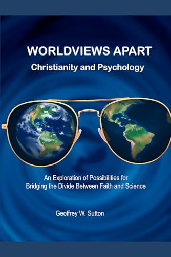 WORLDVIEWS APART Christianity and Psychology: An Exploration of Possibilities for Bridging the Divide Between Faith and Science (Irreconcilable Differences? Relating Christianity and Psychology)