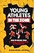 Young Athletes in the Zone: How to Unlock Your 5 Core Character Superpowers in Just 2 Days to Build Elite-Level Mental Toughness (The Mental Toughness Playbook)
