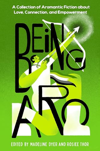 Being Aro: A Collection of Aromantic Fiction about Love, Connection, and Empowerment (Hardcover)