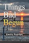 Things Bad Begun by Emily  Fairfax