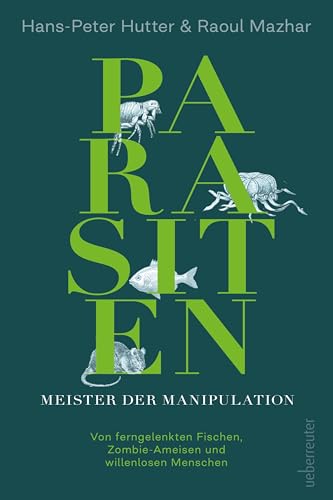 Parasiten - Meister der Manipulation: Von ferngelenkten Fischen, Zombie-Ameisen und willenlosen Menschen (German Edition)
