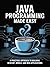 Java Programming Made Easy: A Practical Approach to Building Desktop, Mobile, and Web