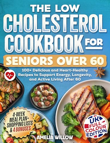 The Low Cholesterol Cookbook for Seniors Over 60 - UK Full-Colour Edition: 100+ Delicious and Heart-Healthy Recipes to Support Energy, Longevity, and Active Living After 60 (Kindle Edition)
