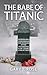 The Babe of Titanic by Gary Rose